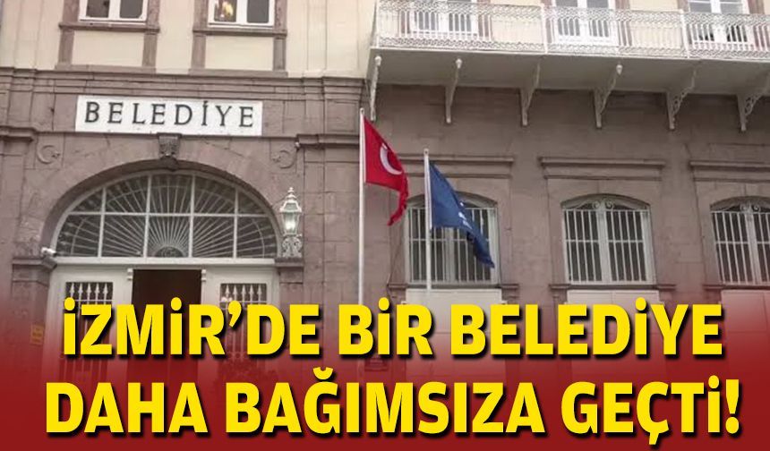 İzmir'de bir belediye daha bağımsıza geçti!