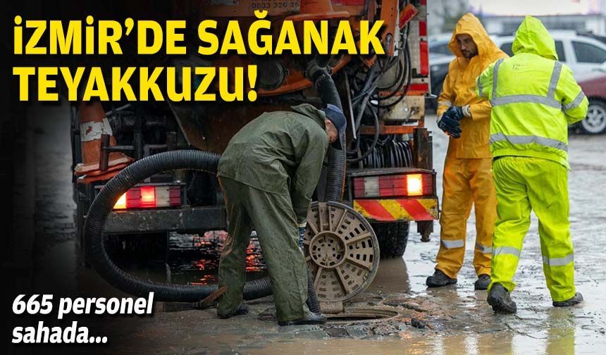 665 personel sahada... İzmir'de sağanak teyakkuzu!