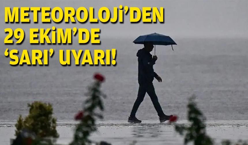 Meteoroloji'den 29 Ekim'de 'sarı' uyarı!