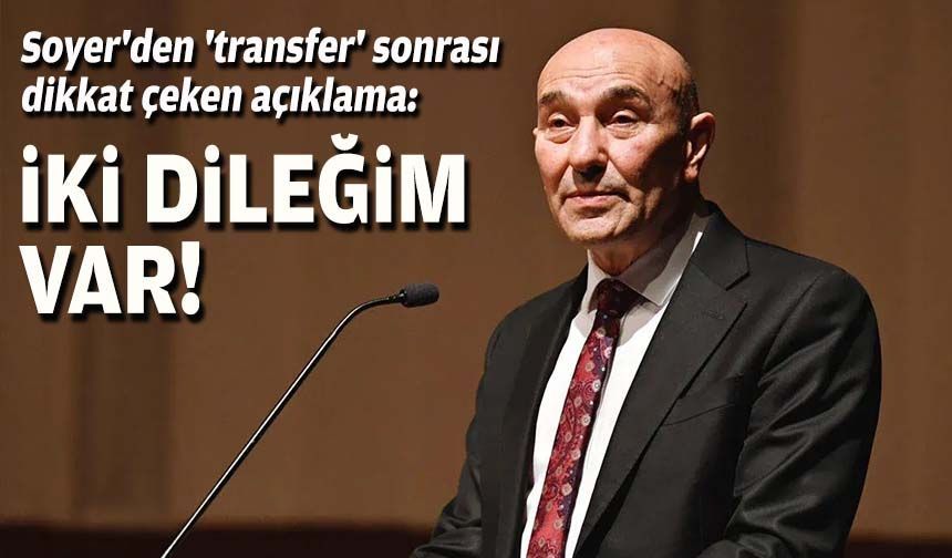 Soyer'den 'transfer' sonrası dikkat çeken açıklama: İki dileğim var!