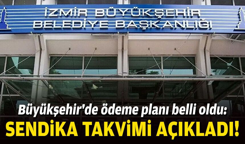 Büyükşehir'de ödeme planı belli oldu: Sendika takvimi açıkladı!