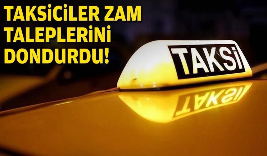 Taksiciler zam taleplerini dondurdu!