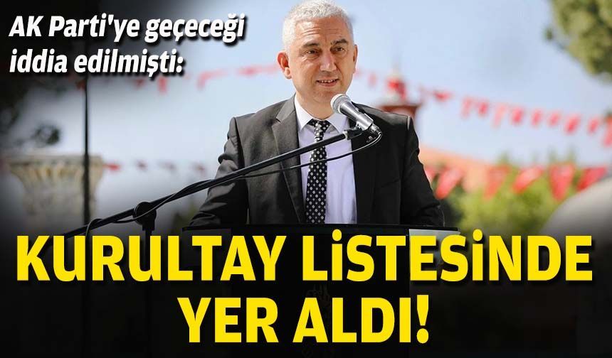 AK Parti'ye geçeceği iddia edilmişti: Kurultay listesinde yer aldı!