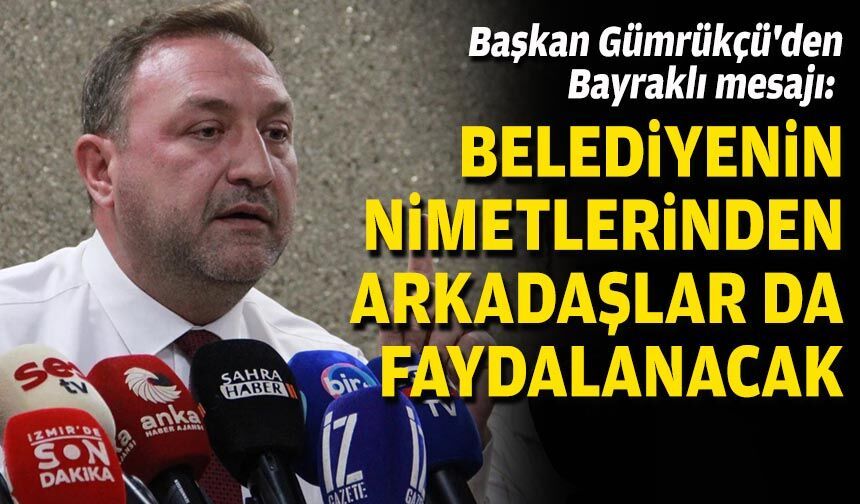 Başkan Gümrükçü'den Bayraklı mesajı: Belediyenin nimetlerinden arkadaşlar da faydalanacak