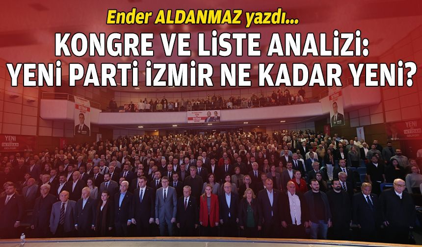 Kongre ve liste analizi: YENİ Parti İzmir ne kadar yeni?