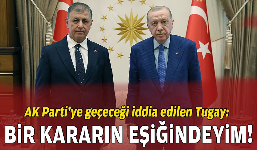 AK Parti'ye geçeceği iddia edilen Tugay: Bir kararın eşiğindeyim!