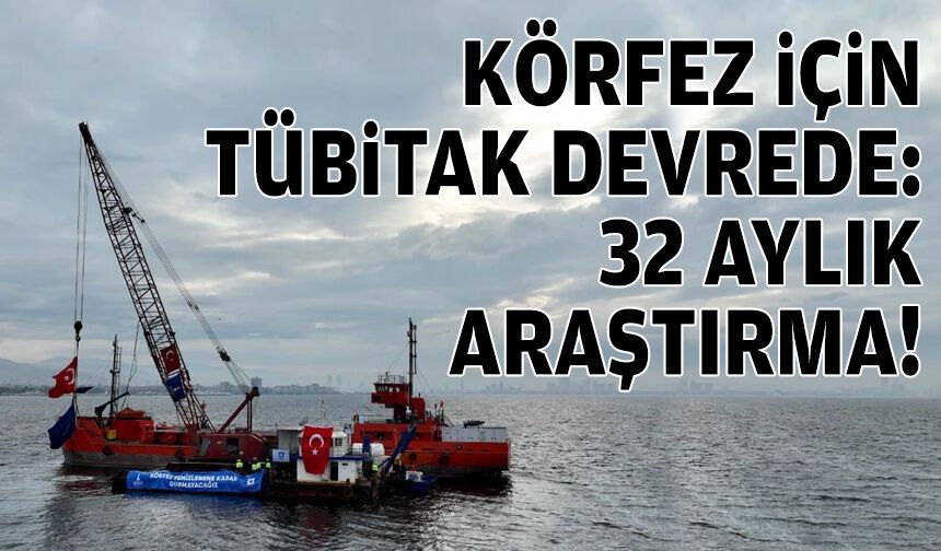 İzmir Körfezi için TÜBİTAK devrede: 32 aylık araştırma!