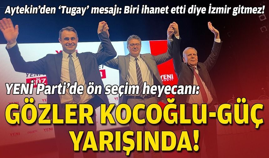 İzmir YENİ Parti’de ön seçim heyecanı: Gözler Güç-Kocaoğlu yarışında!