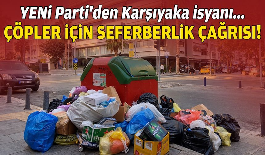 YENİ Parti'den Karşıyaka isyanı: Çöpler için seferberlik çağrısı!
