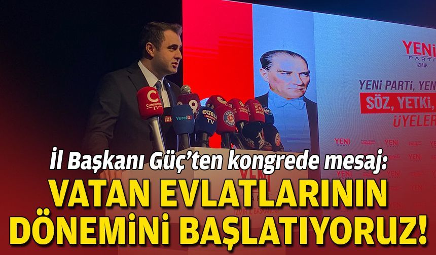 Başkan Güç’ten kongrede mesaj: Vatan evlatlarının dönemini başlatıyoruz!