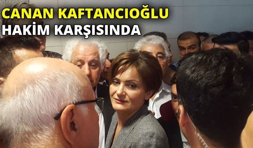 CHP İstanbul İl Başkanı Canan Kaftancıoğlu hakim karşısında
