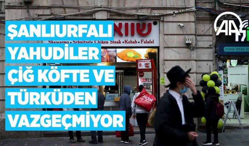 İsrail'e göç eden Şanlıurfalı Yahudiler çiğ köfte ve türküden vazgeçmiyor