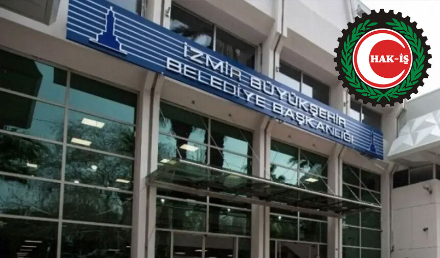 Yetki krizi sonrası yeni gelişme… HAK-İŞ İzmir Büyükşehir'e girdi!